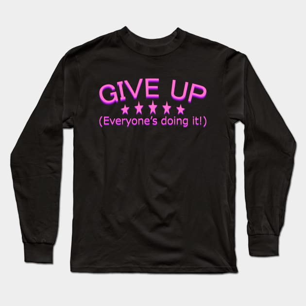 GIVE UP! Everyone's doing it! Long Sleeve T-Shirt by giovanniiiii